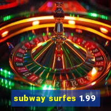 subway surfes 1.99